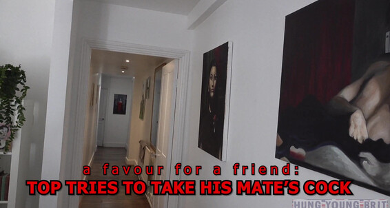 Hungyoungbrit A Favour For A Friend Top Tries To Take Mate S Cock Ash Igor Lucius Jamie Joshy Boy Ricky Hard